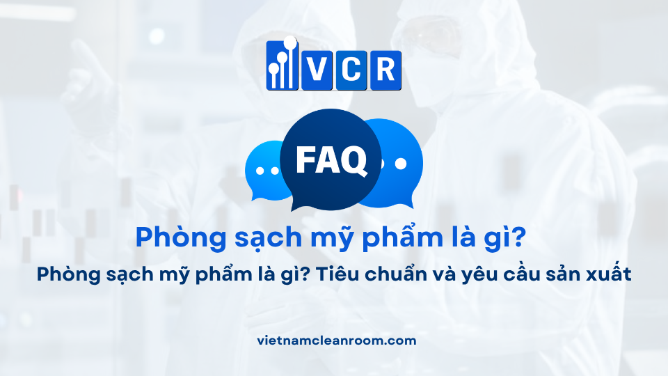 FAQ: Phòng sạch mỹ phẩm là gì? Tiêu chuẩn và yêu cầu sản xuất