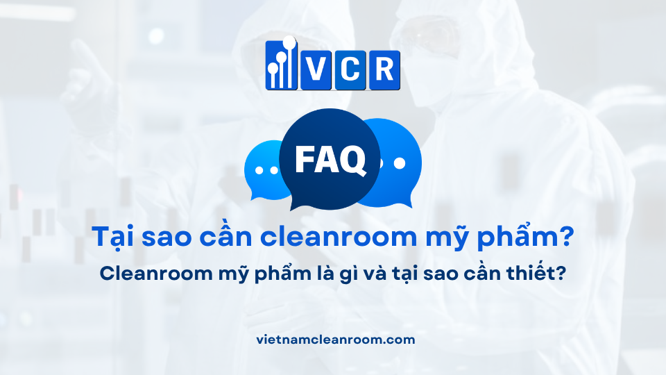 FAQ: Cleanroom mỹ phẩm là gì và tại sao cần thiết?