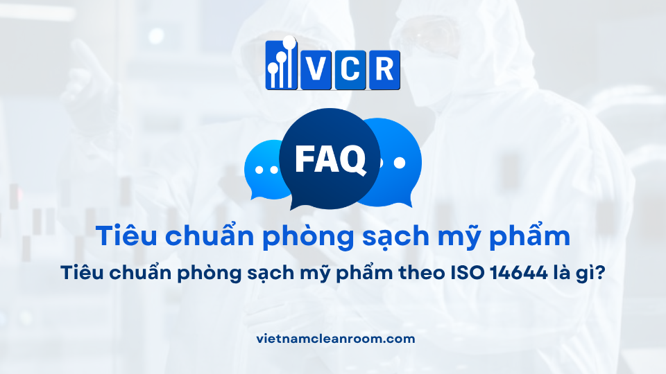 FAQ: Tiêu chuẩn phòng sạch mỹ phẩm theo ISO 14644 là gì?