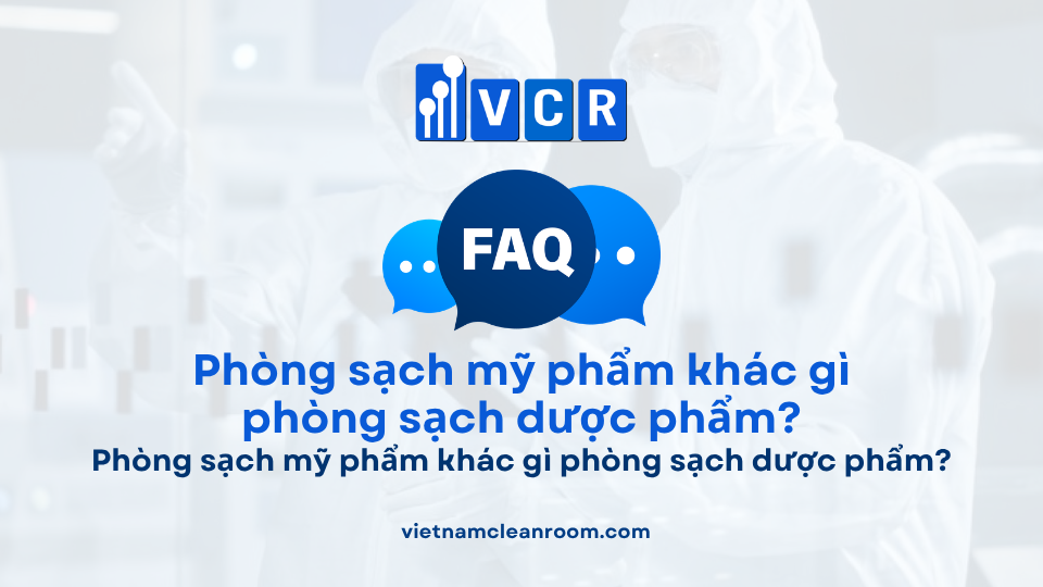 FAQ: Phòng sạch mỹ phẩm khác gì phòng sạch dược phẩm?