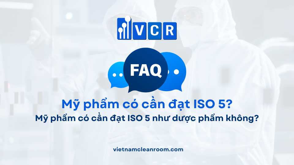 FAQ: Mỹ phẩm có cần đạt ISO 5 như dược phẩm không?