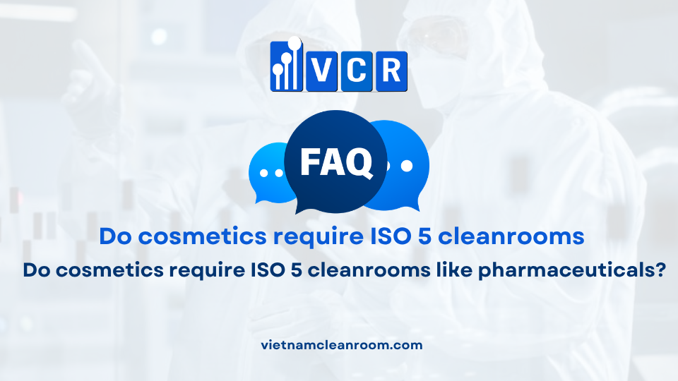 FAQ: Do cosmetics require ISO 5 cleanrooms like pharmaceuticals?