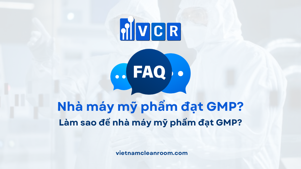 FAQ: Làm sao để nhà máy mỹ phẩm đạt GMP?