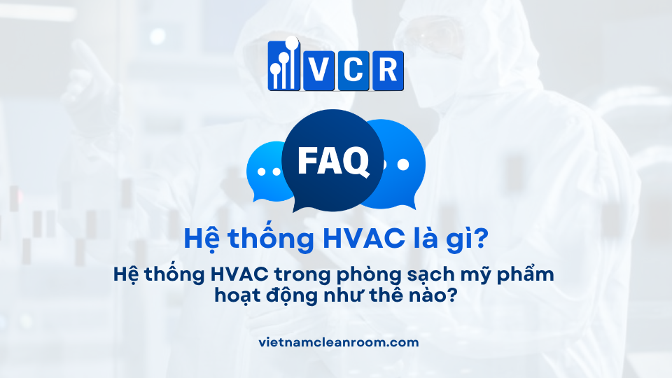 FAQ: Hệ thống HVAC trong phòng sạch mỹ phẩm hoạt động như thế nào?