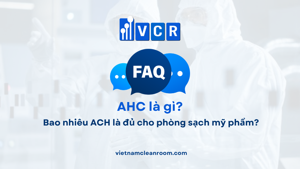 FAQ: Bao nhiêu ACH là đủ cho phòng sạch mỹ phẩm?