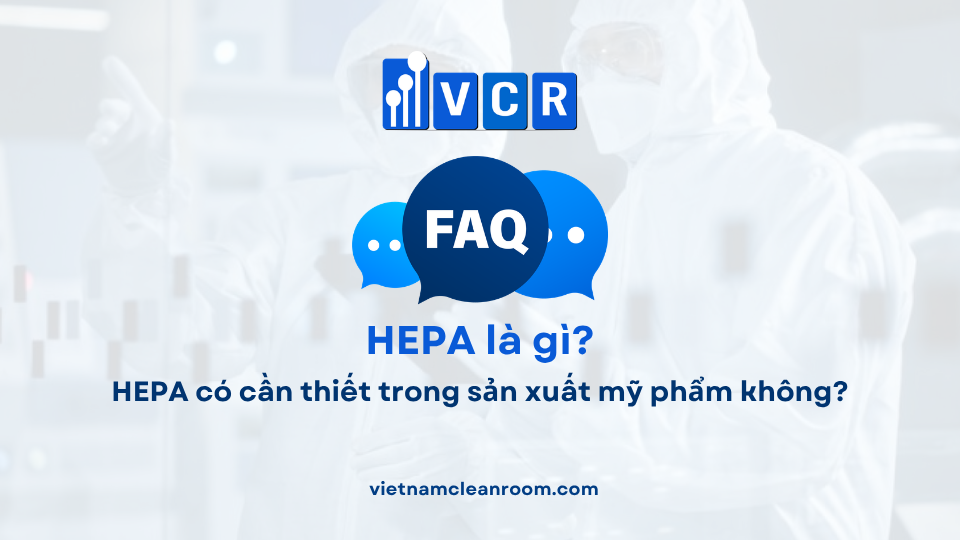 FAQ: HEPA có cần thiết trong sản xuất mỹ phẩm không?