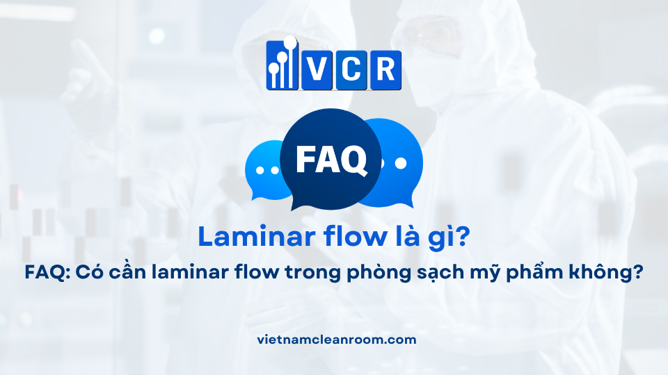 FAQ: Có cần laminar flow trong phòng sạch mỹ phẩm không?