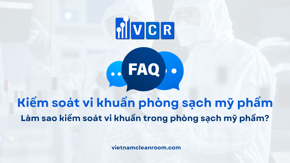 FAQ: Làm sao kiểm soát vi khuẩn trong phòng sạch mỹ phẩm?