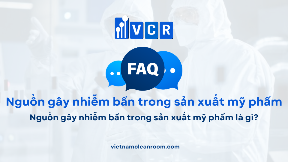 FAQ: Nguồn gây nhiễm bẩn trong sản xuất mỹ phẩm là gì?