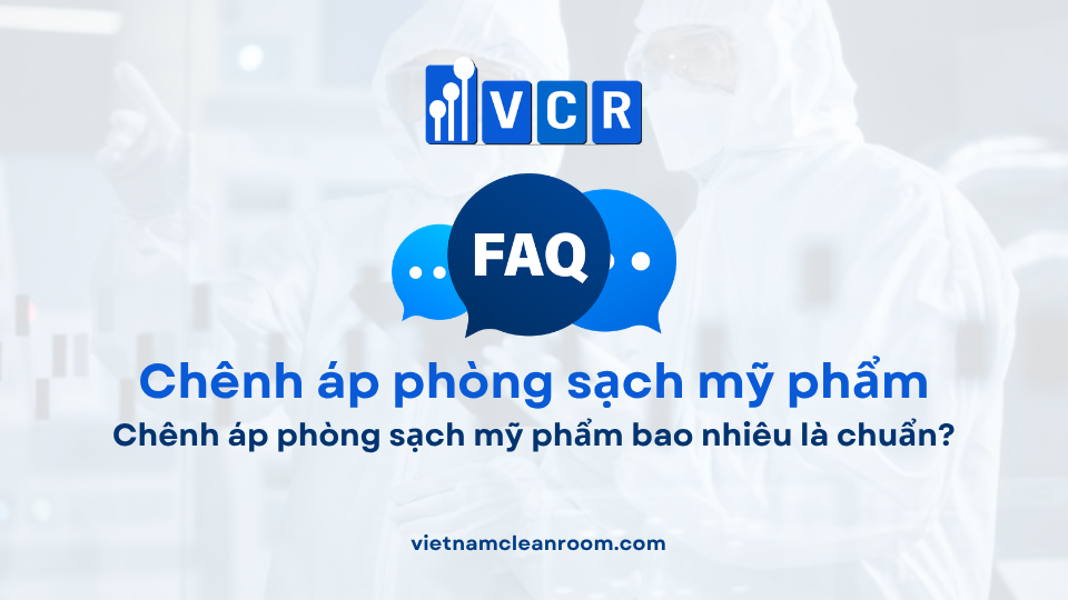 FAQ: Chênh áp phòng sạch mỹ phẩm bao nhiêu là chuẩn?