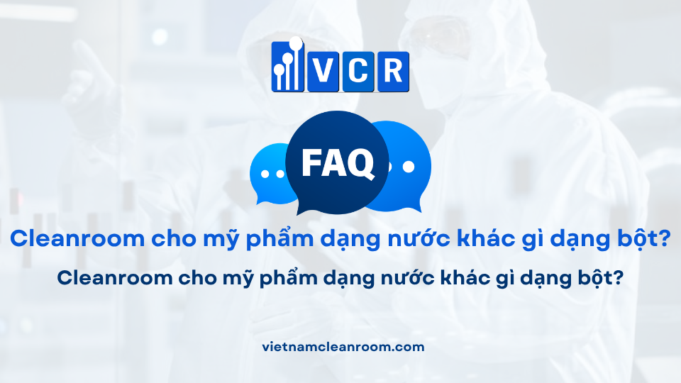 FAQ: Cleanroom cho mỹ phẩm dạng nước khác gì dạng bột?
