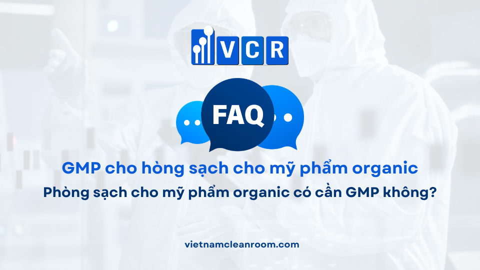 FAQ: Phòng sạch cho mỹ phẩm organic có cần GMP không?