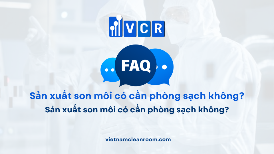 FAQ: Sản xuất son môi có cần phòng sạch không?