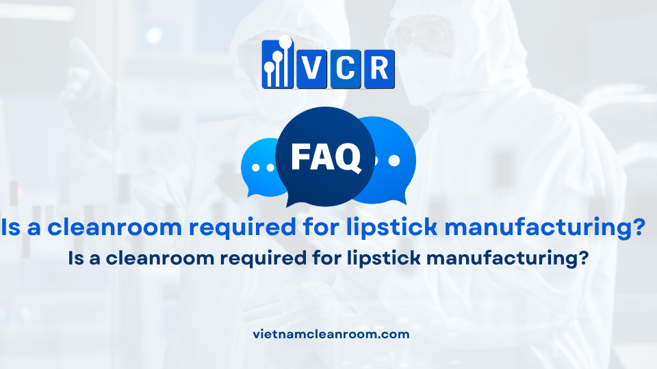FAQ: Is a cleanroom required for lipstick manufacturing?