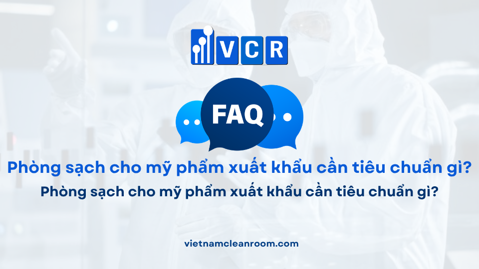 FAQ: Phòng sạch cho mỹ phẩm xuất khẩu cần tiêu chuẩn gì?