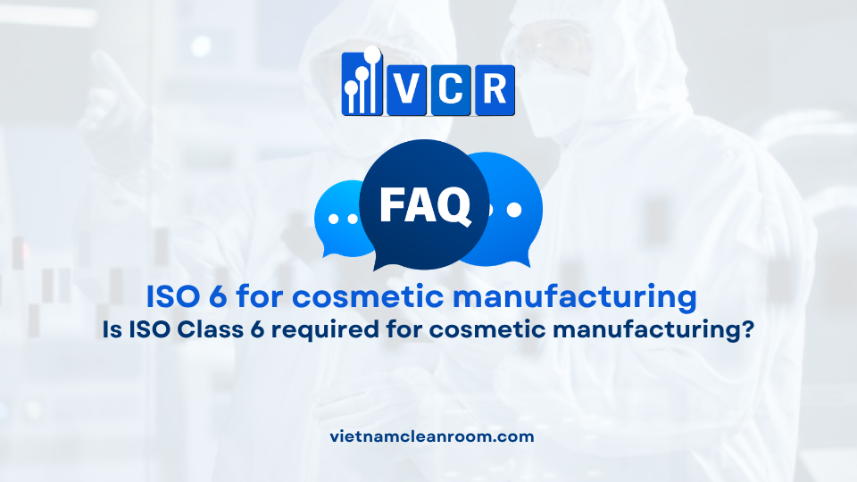 FAQ: Is ISO Class 6 required for cosmetic manufacturing?