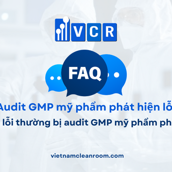 FAQ: Những lỗi thường bị audit GMP mỹ phẩm phát hiện