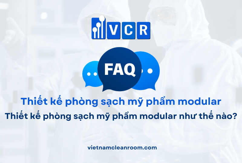 FAQ: Thiết kế phòng sạch mỹ phẩm modular như thế nào?
