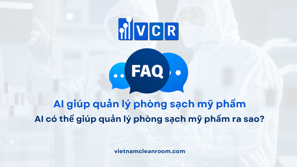 FAQ: AI có thể giúp quản lý phòng sạch mỹ phẩm ra sao?